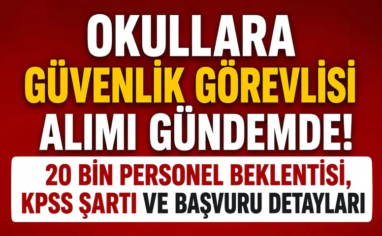 Okullara Güvenlik Görevlisi Alımı Gündemde! 20 Bin Personel Beklentisi, KPSS Şartı ve Başvuru Detayları