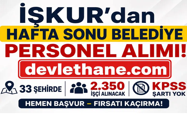 İŞKUR’dan Hafta Sonu Belediye Personel Alımı: 33 Şehirde 2.350 İşçi Alınacak – KPSS Şartı Yok