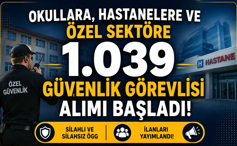 Okullara, Hastanelere ve Özel Sektöre 1.039 Güvenlik Görevlisi Alımı Başladı! Silahlı ve Silahsız ÖGG İlanları Yayımlandı