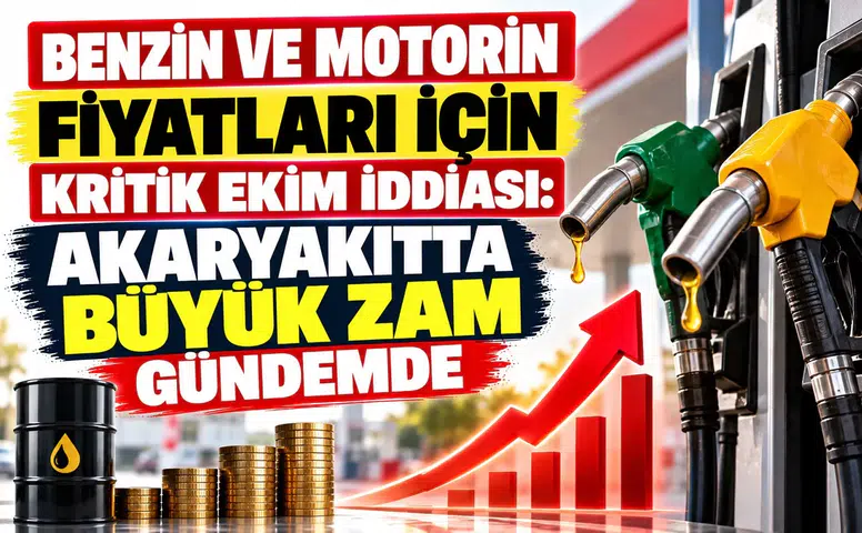 Benzin ve Motorin Fiyatları İçin Kritik Ekim İddiası: Akaryakıtta Büyük Zam Gündemde