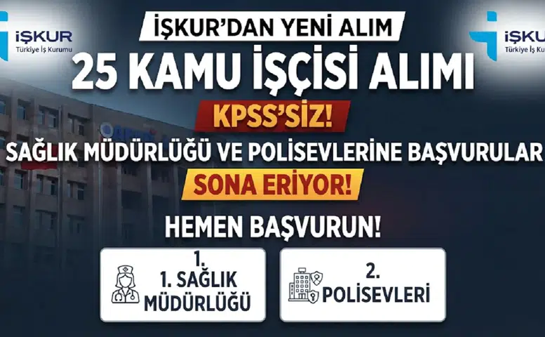 İŞKUR’dan KPSS’siz 25 Kamu İşçisi Alımı: Sağlık Müdürlüğü ve Polisevlerine Başvurular Sona Eriyor