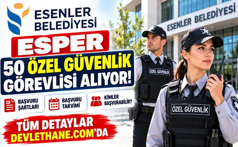 Esenler Belediyesi ESPER 50 özel güvenlik görevlisi alıyor: Şartlar ve başvuru takvimi