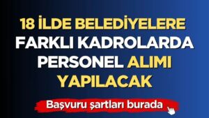İŞKUR Duyurdu: 18 Belediye Zabıta, itfaiye, düz memur, güvenlik, temizlik personeli alınacak!