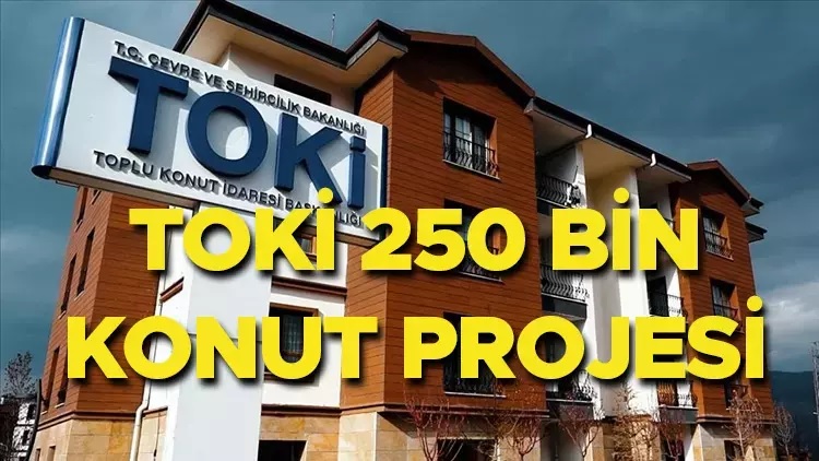 TOKİ 250 Bin Konut Projesi Başvuruları Başladı! TOKİ 250 bin konut yapılacak iller