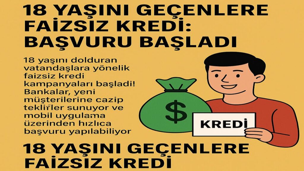 18 Yaş Üstüne Müjde: Bankalardan Faizsiz Kredi Fırsatı Başladı!